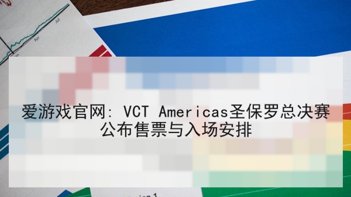 爱游戏官网: VCT Americas圣保罗总决赛公布售票与入场安排